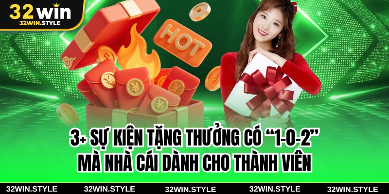 32WIN 18 3+ sự kiện tặng thưởng có “1-0-2” mà nhà cái dành cho thành viên