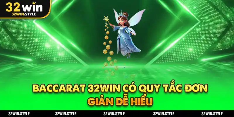 Baccarat 32WIN có quy tắc đơn giản dễ hiểu