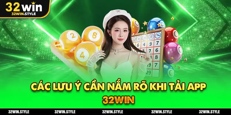 Các Lưu Ý Cần Nắm Rõ Khi Tải App 32WIN
