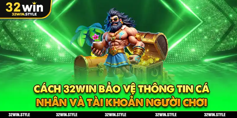 Chính Sách Bảo Mật 32WIN – Cam Kết An Toàn Dữ Liệu Tuyệt Đối 2 Cách 32WIN Bảo Vệ Thông Tin Cá Nhân Và Tài Khoản Người Chơi