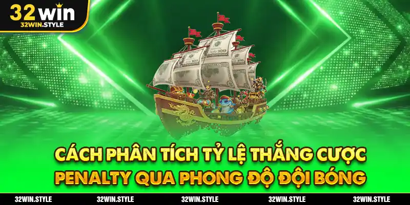 Cách phân tích tỷ lệ thắng cược penalty qua phong độ đội bóng