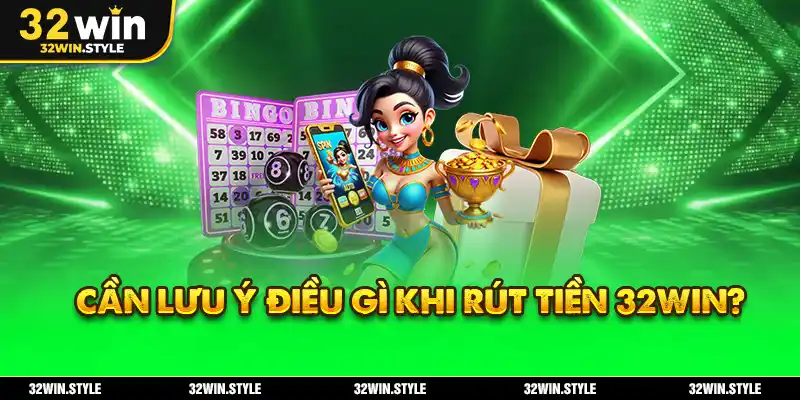 Cần Lưu Ý Điều Gì Khi Rút Tiền 32WIN?