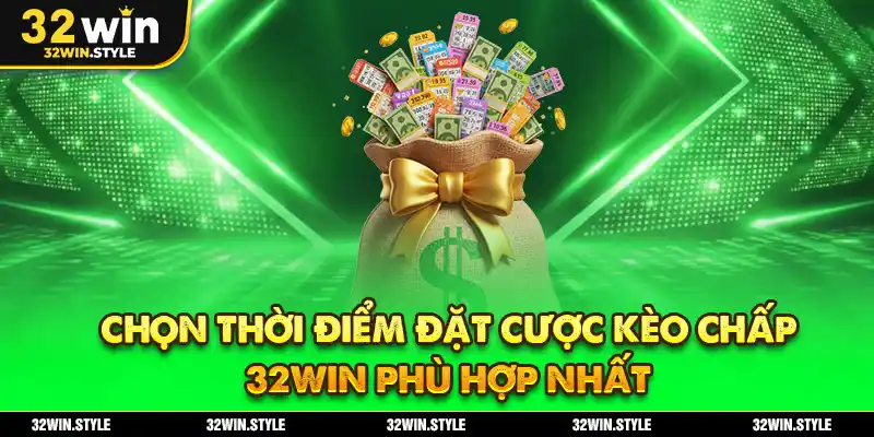 Chọn thời điểm đặt cược kèo chấp 32WIN phù hợp nhất