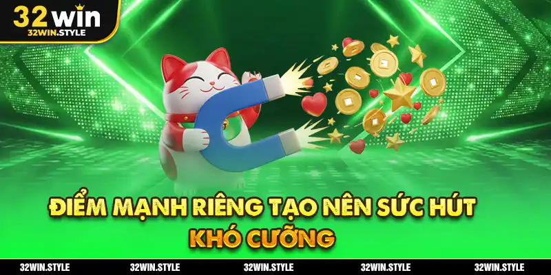 Điểm mạnh riêng tạo nên sức hút khó cưỡng