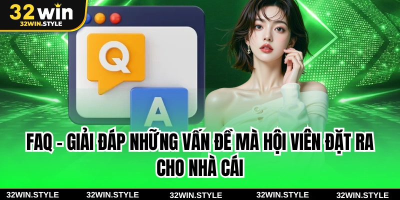 32WIN 23 FAQ - Giải đáp những vấn đề mà hội viên đặt ra cho nhà cái