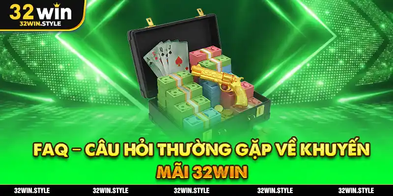FAQ - Câu hỏi thường gặp về khuyến mãi 32WIN