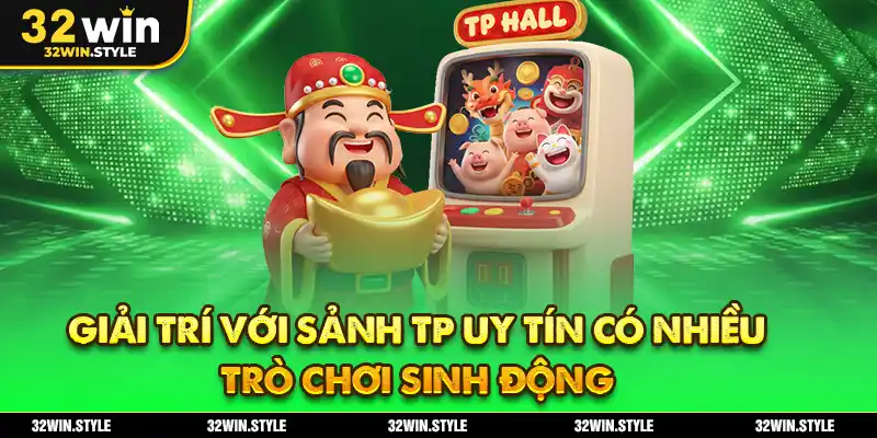 Giải trí với sảnh TP uy tín có nhiều trò chơi sinh động