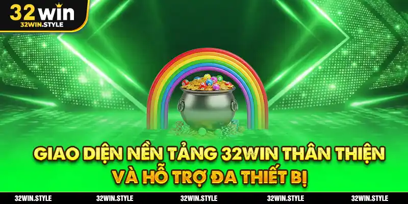 Giao diện nền tảng 32WIN thân thiện và hỗ trợ đa thiết bị
