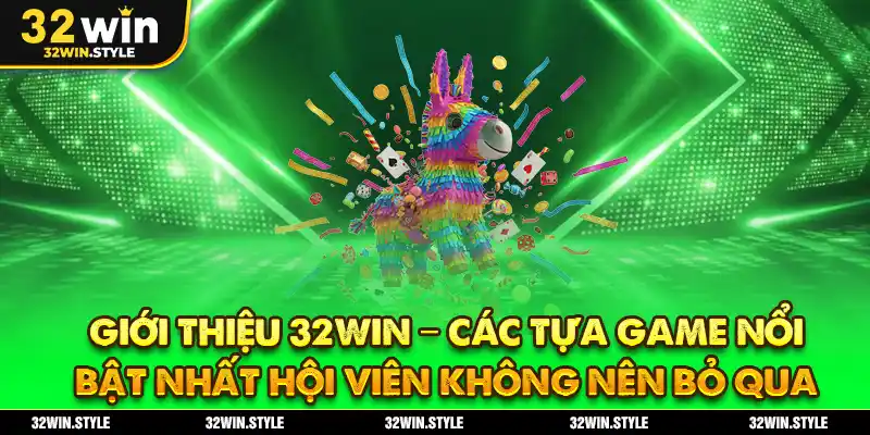Giới thiệu 32WIN – Các tựa game nổi bật nhất hội viên không nên bỏ qua