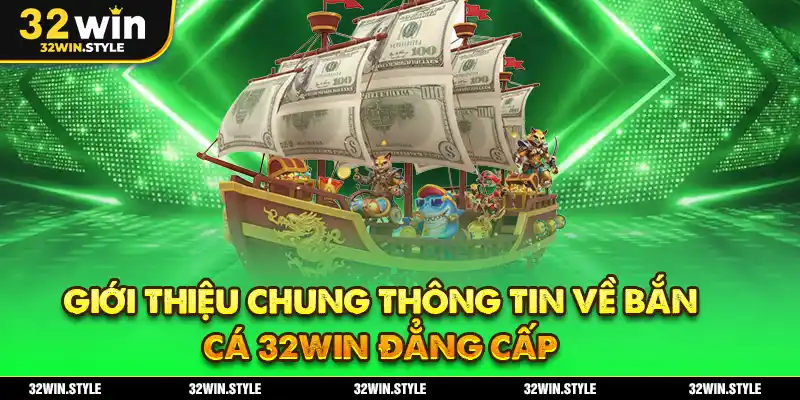 Bắn Cá 32WIN – Thế Giới Săn Thưởng Cực Đã Cho Game Thủ 1 Giới thiệu chung thông tin về bắn cá 32WIN đẳng cấp