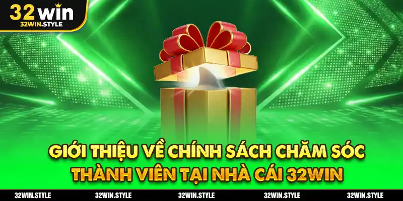 Giới thiệu về chính sách chăm sóc thành viên tại nhà cái 32WIN