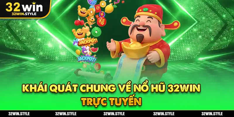 Khái quát chung về nổ hũ 32WIN trực tuyến