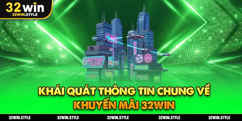 Khái quát thông tin chung về khuyến mãi 32WIN