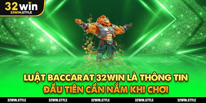 Luật Baccarat 32WIN là thông tin đầu tiên cần nắm khi chơi