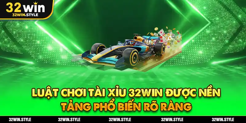 Luật chơi tài xỉu 32WIN được nền tảng phổ biến rõ ràng