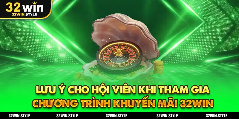 Lưu ý cho hội viên khi tham gia chương trình khuyến mãi 32WIN