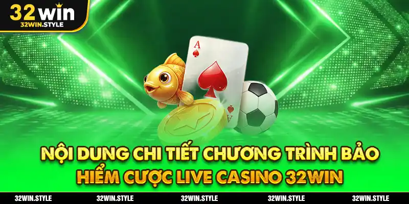Nội dung chi tiết chương trình bảo hiểm cược live casino 32WIN