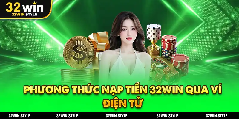 Phương Thức Nạp Tiền 32WIN Qua Ví Điện Tử