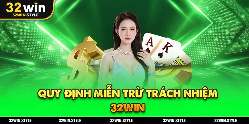 Quy Định Miễn Trừ Trách Nhiệm 32WIN