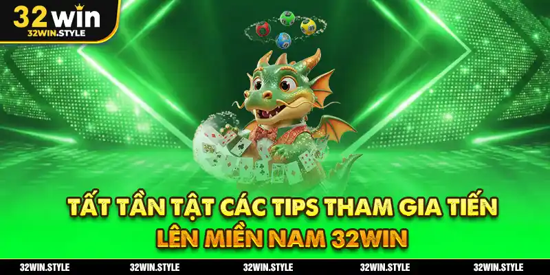 Tất tần tật các tips tham gia tiến lên miền Nam 32WIN