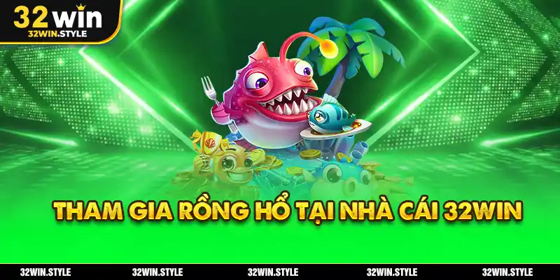 Tham gia Rồng Hổ tại nhà cái 32WIN