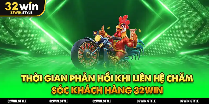 Liên Hệ 32WIN – Phương Thức Hỗ Trợ Nhanh Chóng Và Hiệu Quả 3 Thời Gian Phản Hồi Khi Liên Hệ Chăm Sóc Khách Hàng 32WIN