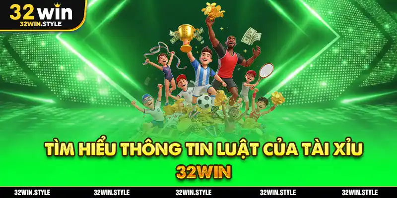 Tìm hiểu thông tin luật của tài xỉu 32WIN