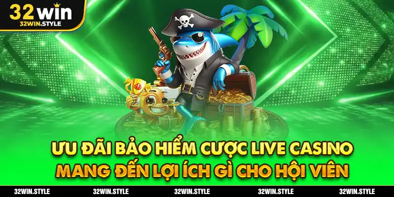 Ưu đãi bảo hiểm cược live casino mang đến lợi ích gì cho hội viên