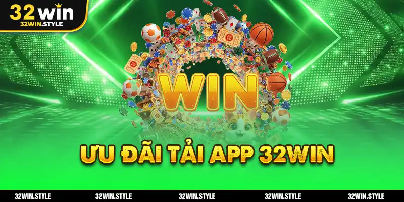 ưu đãi tải app 32win